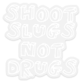 Shoot Slugs Not Drugs Sticker