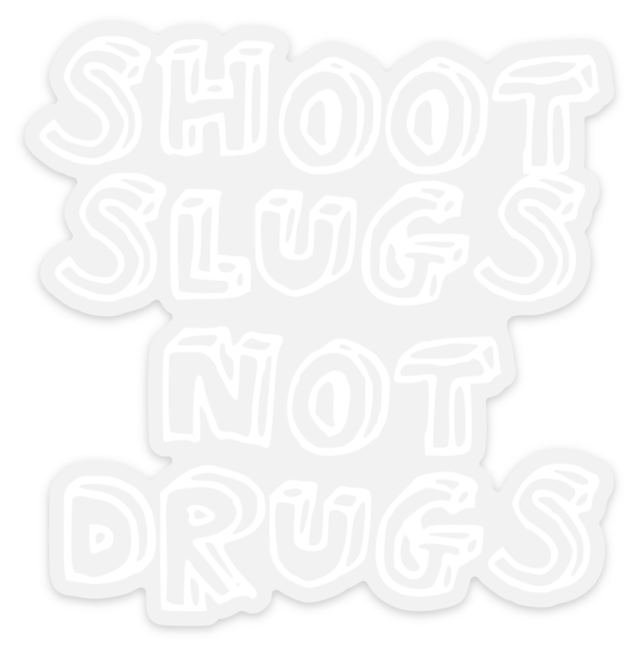 Shoot Slugs Not Drugs Sticker