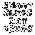 Shoot Slugs Not Drugs Sticker