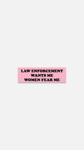 Law Enforcement Wants Me Women Fear Me - Sticker