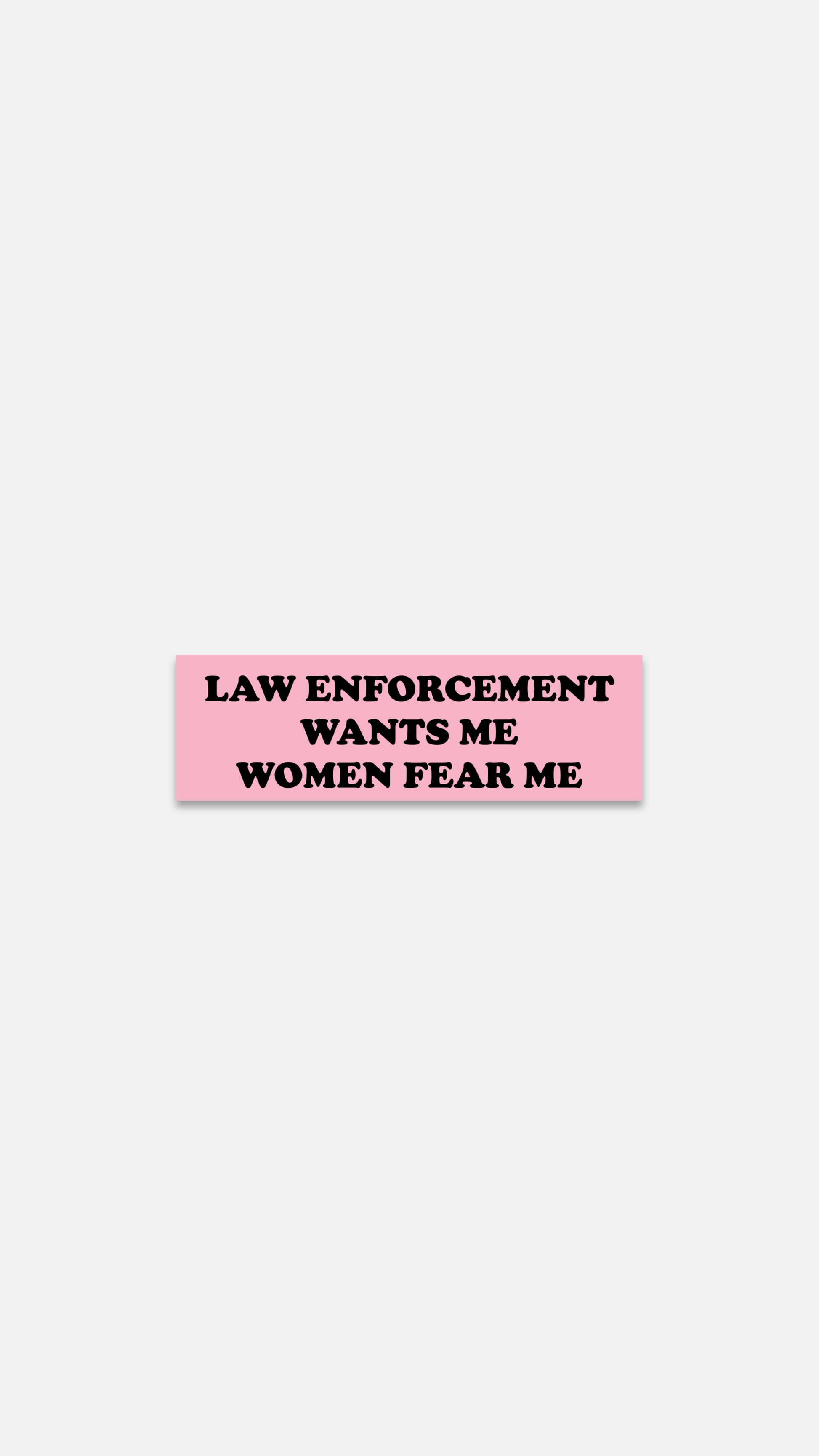 Law Enforcement Wants Me Women Fear Me Sticker