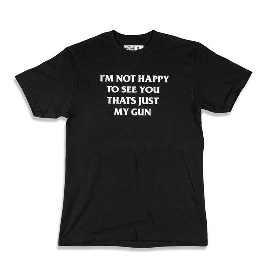 I’m Not Happy To See You, That’s Just My Gun Tee (Pre-Order)