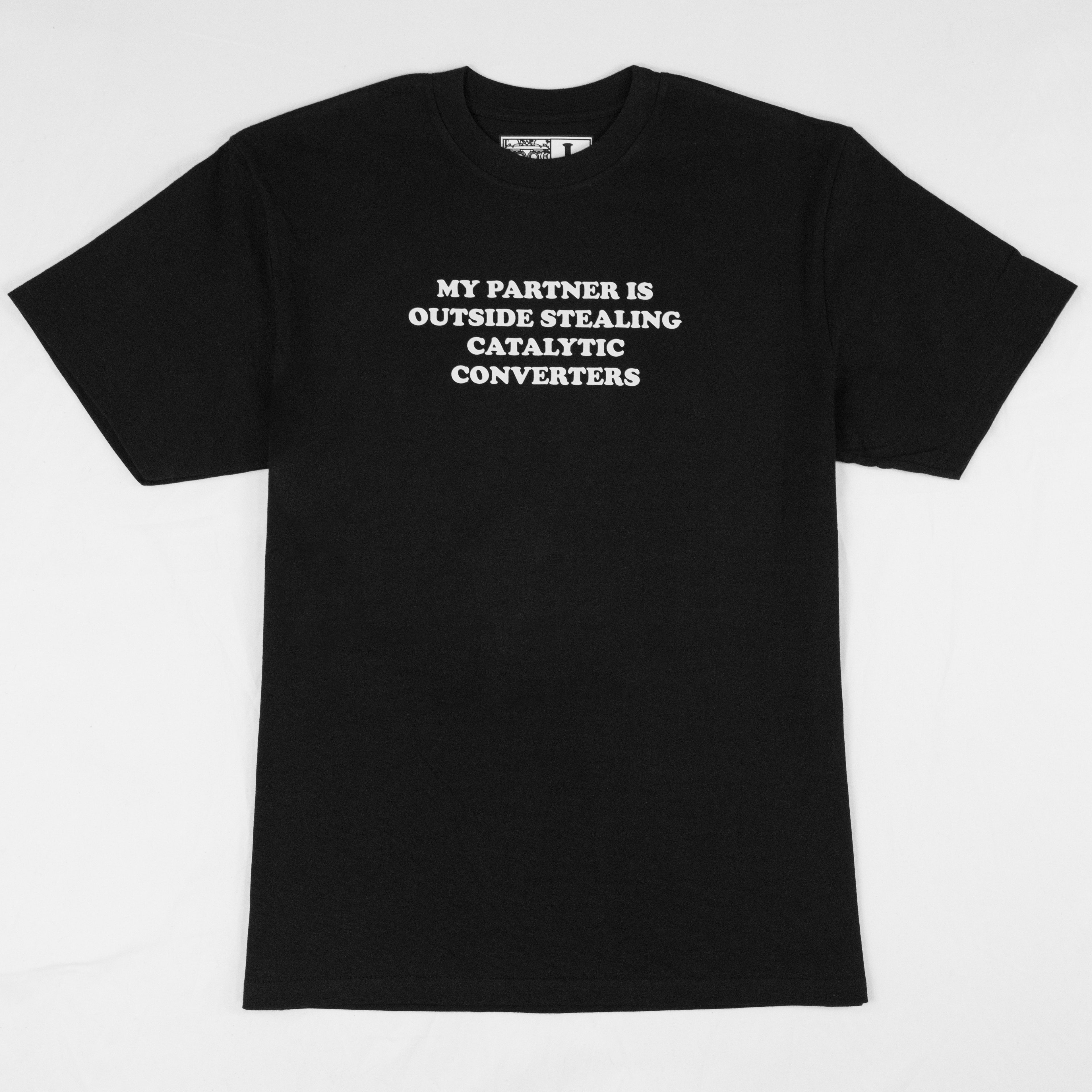 My Partner Is Outside Stealing Catalytic Converters - Tee (Black)