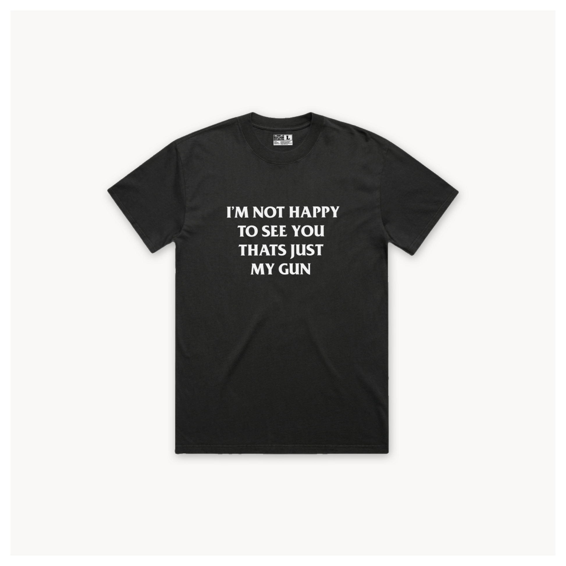 I’m Not Happy To See You, That’s Just My Gun Tee - Black Heavy