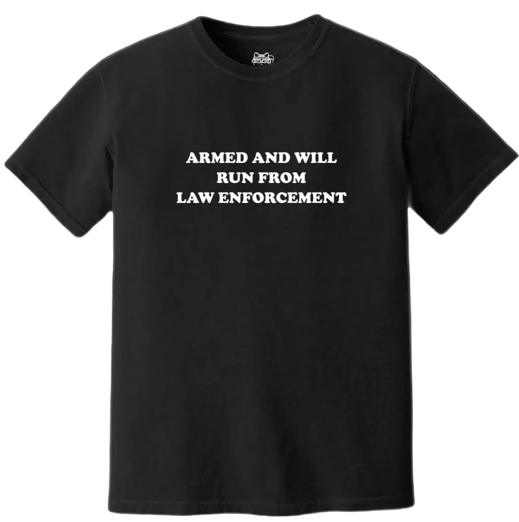 ARMED AND WILL RUN FROM LAW ENFORCEMENT TEE - BLACK
