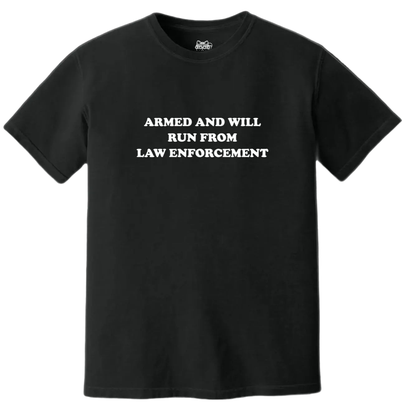 ARMED AND WILL RUN FROM LAW ENFORCEMENT TEE - BLACK