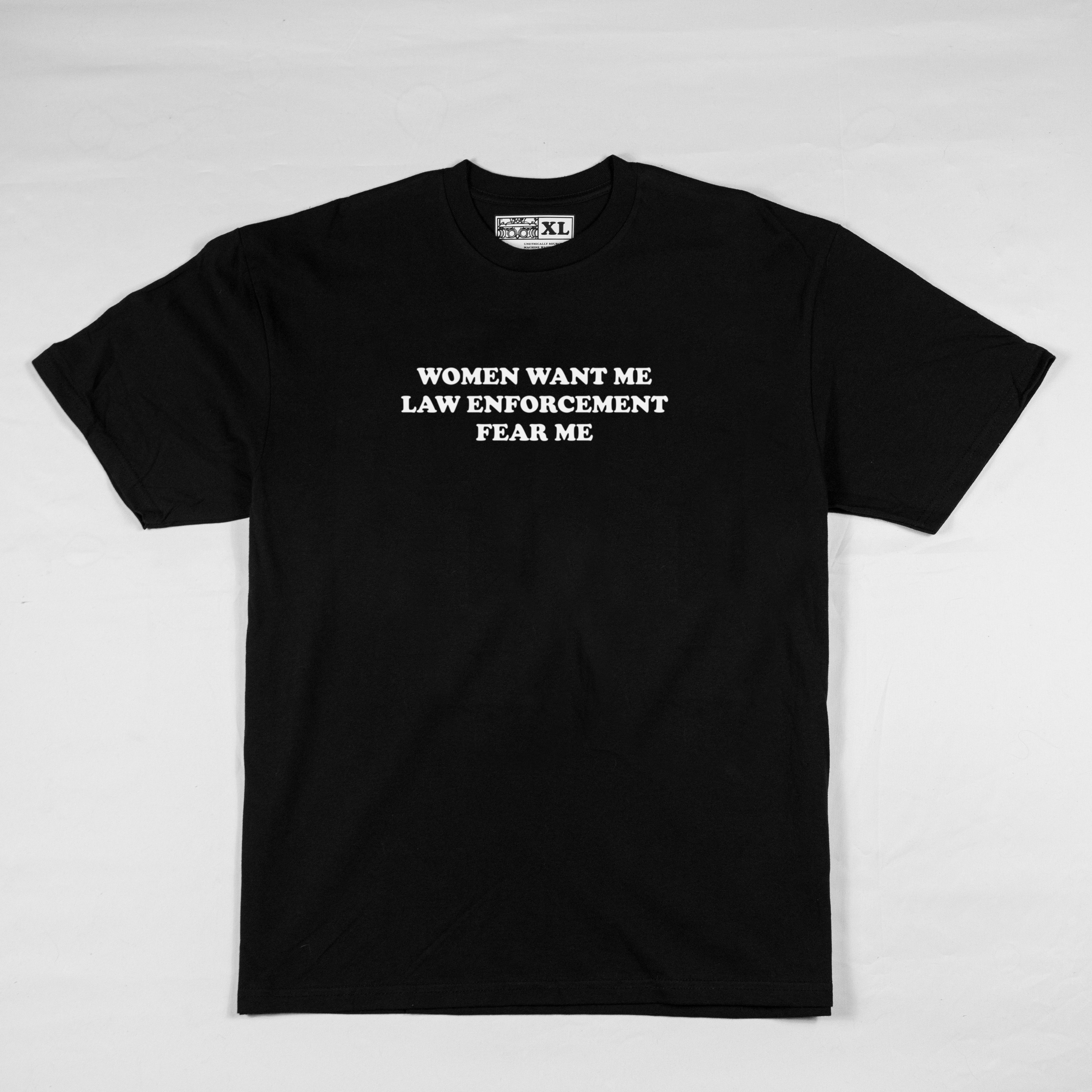 Women Want Me Law Enforcement Fears Me - Tee (Black)