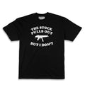 The Stock Pulls Out But I Don't - Tee (Black)