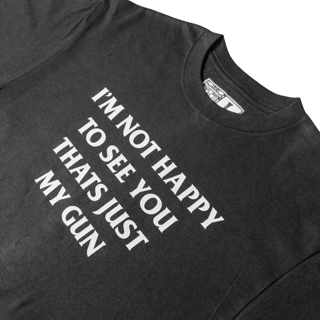 I’m Not Happy To See You, That’s Just My Gun Tee