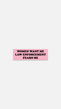 Women Want Me Law Enforcement Fears Me - Sticker