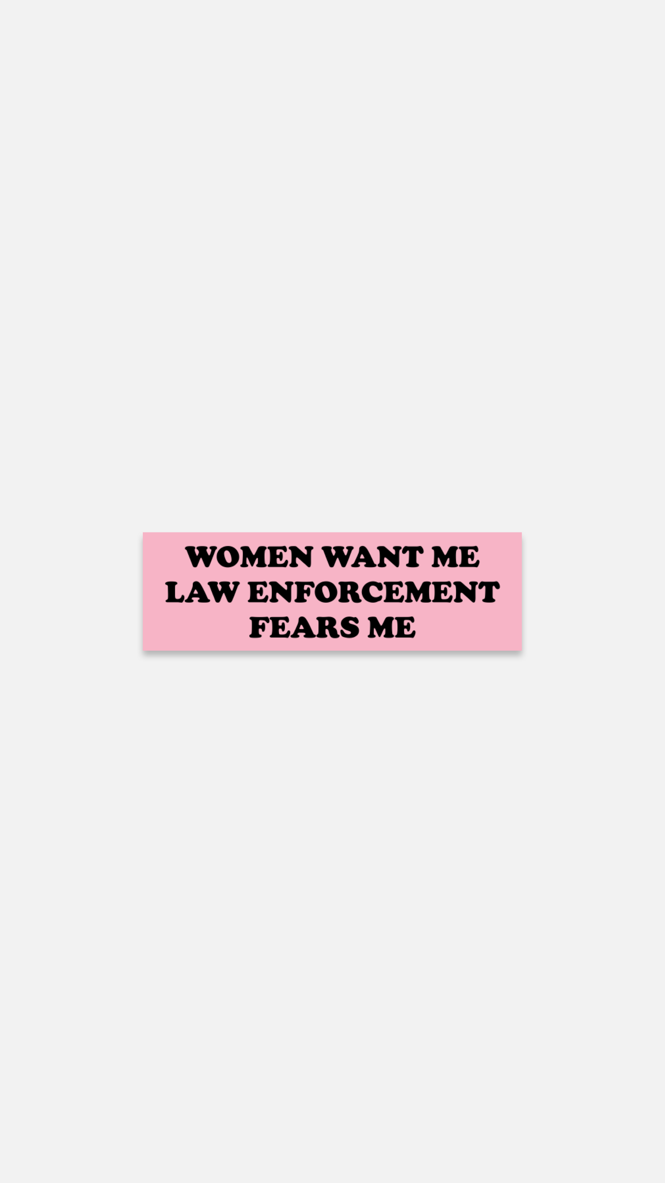 Women Want Me Law Enforcement Fears Me - Sticker