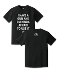 I HAVE A GUN AND I'M KINDA AFRAID TO USE IT TEE - BLACK