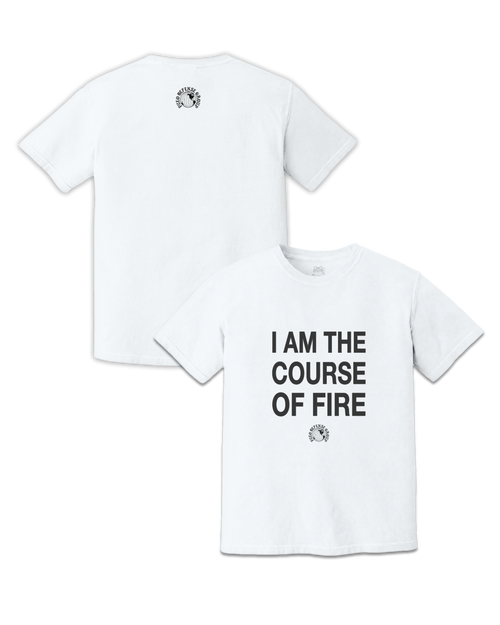 I AM THE COURSE OF FIRE TEE