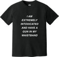 I AM EXTREMELY INTOXICATED AND HAVE A GUN IN MY WAISTBAND TEE - BLACK